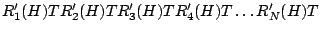 $R'_1(H)TR'_2(H)TR'_3(H)TR'_4(H)T \dots R'_N(H)T$